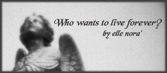 Who Wants to Live Forever by elle nora'