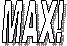MAX!