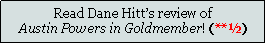 Text Box: Read Dane Hitts review ofAustin Powers in Goldmember! (**)
