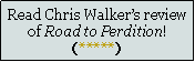 Text Box: Read Chris Walkers review of Road to Perdition!(*****)
