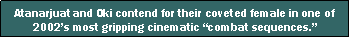 Text Box: Atanarjuat and Oki contend for their coveted female in one of 2002s most gripping cinematic combat sequences.