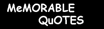 MeMORABLE QuOTES