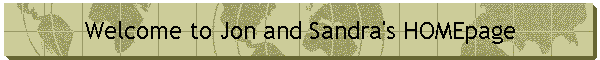 Welcome to Jon and Sandra's HOMEpage