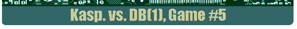 Kasp. vs. DB(1), Game #5