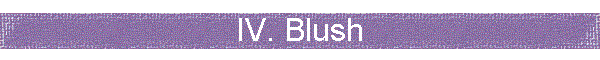 IV. Blush