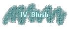 IV. Blush