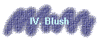 IV. Blush