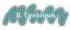 II. Eyebrows