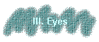 III. Eyes