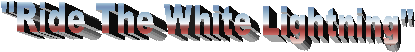 "Ride The White Lightning"
