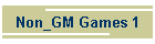 Non_GM Games 1