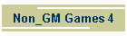 Non_GM Games 4
