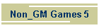 Non_GM Games 5