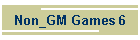 Non_GM Games 6