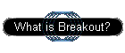 What is Breakout?