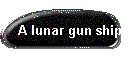 A lunar gun ship