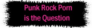 it's Punk Rock Porn, baby~