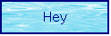 Text Box: Hey