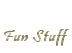 Fun Stuff
