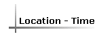 Location - Time