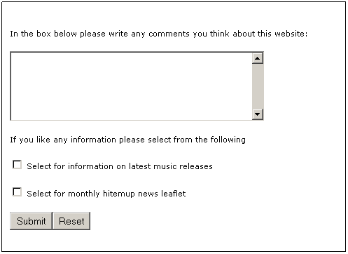 Text Box: &nbsp;
In the box below please write any comments you think about this website: 

If you like any information please select from the following
 Select for information on latest music releases
 Select for monthly hitemup news leaflet

&nbsp;
