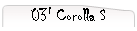 03' Corolla S