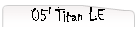 05' Titan LE