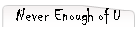 Never Enough of U