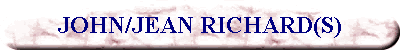 JOHN/JEAN RICHARD(S)