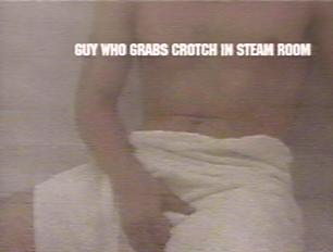 Guy Who Grabs Crotch in Steam Room
