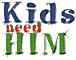 Kids need HIM