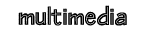 multimedia!