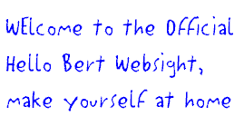 [Welcome to the Official Hello Bert Webisight, make yourself at home]