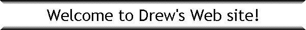 Welcome to Drew's Web site!