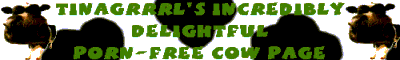 Welcome to Tinagrrrl's Incredibly Delightful Porn-Free Cow Page