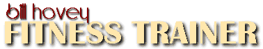 Welcome to Bill Hovey's Fitness Trainer Website