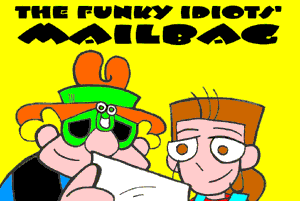 The Funky Idiots' Mailbag