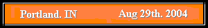 go to HDB trip to Portland, IN Aug 29th, 2004