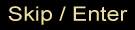 Skip / Enter