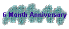 6 Month Anniversary