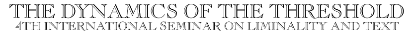 The Dynamics of the Threshold. 4th International Seminar on Liminality and Text