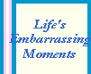 Life's Embarrassing Moments
