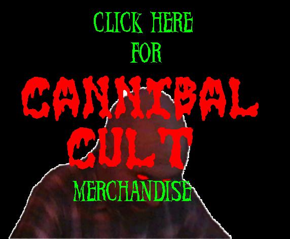 click here for Cannibal Cult STUFF!!!
