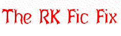 The RK Fic Fix