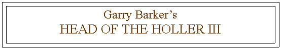 Text Box: Garry BarkersHEAD OF THE HOLLER III