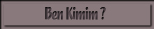 Ben Kimim ?
