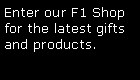 Text Box: Enter our F1 Shop for the latest gifts and products. 