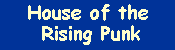 HOUSE of the RISING PUNK