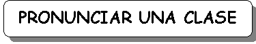 Rect�ngulo redondeado: PRONUNCIAR UNA CLASE