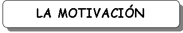 Rect�ngulo redondeado: LA MOTIVACI�N